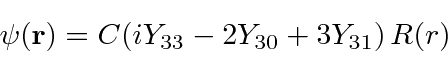 \begin{displaymath}\psi({\bf r}) = C(iY_{33}-2Y_{30}+3Y_{31}) R(r) \end{displaymath}