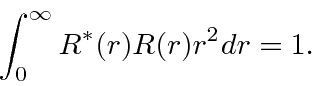 \begin{displaymath}\int_{0}^{\infty}R^* (r) R(r) r^2 dr = 1 .\end{displaymath}