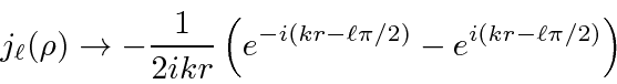 \begin{displaymath}\bgroup\color{black}j_\ell(\rho)\rightarrow -{1\over 2ikr}\left(e^{-i(kr-\ell\pi/2)}-e^{i(kr-\ell\pi/2)}\right) \egroup\end{displaymath}