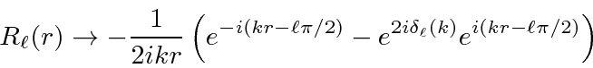 \begin{displaymath}\bgroup\color{black}R_\ell(r)\rightarrow-{1\over 2ikr}\left(e...
...l\pi/2)}-e^{2i\delta_\ell(k)}e^{i(kr-\ell\pi/2)}\right) \egroup\end{displaymath}