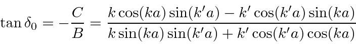 \begin{displaymath}\bgroup\color{black}\tan\delta_0=-{C\over B}={k\cos(ka)\sin(k...
...a)\sin(ka)\over
k\sin(ka)\sin(k'a)+k'\cos(k'a)\cos(ka)} \egroup\end{displaymath}