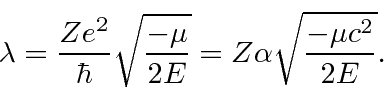 \begin{displaymath}\bgroup\color{black}\lambda={Ze^2\over\hbar}\sqrt{-\mu\over 2E}=Z\alpha\sqrt{-\mu c^2\over 2E} .\egroup\end{displaymath}