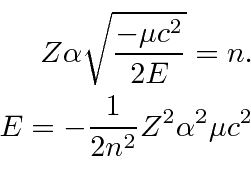 \begin{eqnarray*}
Z\alpha\sqrt{-\mu c^2\over 2E}=n .\\
E=-{1\over 2n^2}Z^2\alpha^2\mu c^2 \\
\end{eqnarray*}