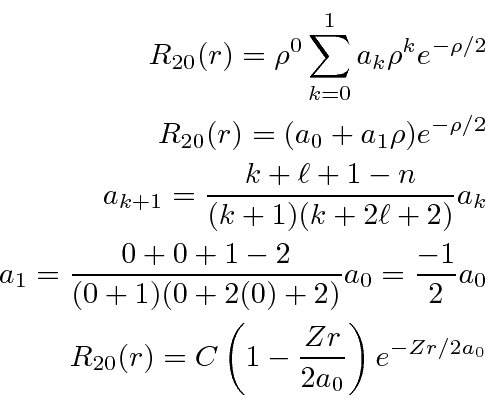 \begin{eqnarray*}
R_{20}(r)=\rho^0\sum\limits_{k=0}^{1} a_k\rho^k e^{-\rho/2} \\...
...0 \\
R_{20}(r)= C\left(1-{Zr\over 2a_0}\right) e^{-Zr/2a_0} \\
\end{eqnarray*}