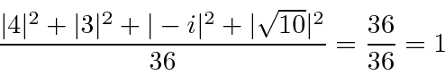 \begin{displaymath}\bgroup\color{black} {\vert 4\vert^2+\vert 3\vert^2+\vert-i\vert^2+\vert\sqrt{10}\vert^2\over 36}={36\over 36}=1 \egroup\end{displaymath}
