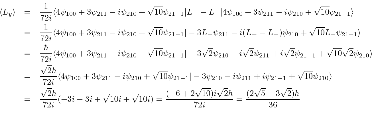 \begin{eqnarray*}
\langle L_y\rangle&=&{1\over 72i}
\langle 4\psi_{100}+3\psi_{...
...qrt{2}\hbar\over 72i}
={(2\sqrt{5}-3\sqrt{2})\hbar\over 36} \\
\end{eqnarray*}