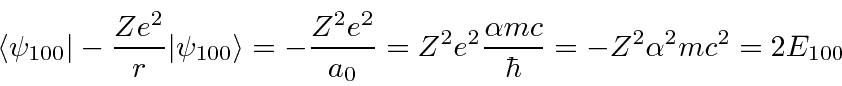 \begin{displaymath}\bgroup\color{black}\langle \psi_{100}\vert-{Ze^2\over r}\ver...
...=Z^2e^2{\alpha mc\over\hbar}
=-Z^2\alpha^2mc^2=2E_{100} \egroup\end{displaymath}