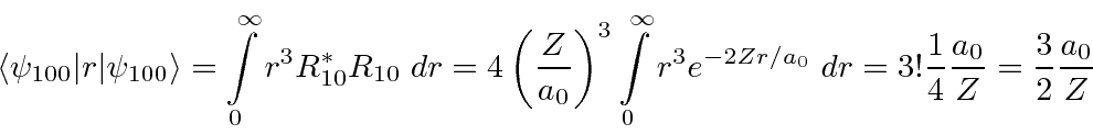 \begin{displaymath}\bgroup\color{black}\langle \psi_{100}\vert r\vert\psi_{100}\...
...0}\; dr= 3!{1\over 4}{a_0\over Z}={3\over 2}{a_0\over Z}\egroup\end{displaymath}