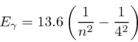 \begin{displaymath}E_\gamma=13.6\left({1\over n^2}-{1\over 4^2}\right) \end{displaymath}