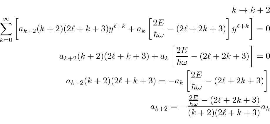 \begin{eqnarray*}
k\rightarrow k+2 \\
\sum\limits_{k=0}^\infty \left[
a_{k+2}(k...
...{{2E\over\hbar\omega}-(2\ell+2k+3)\over (k+2)(2\ell+k+3)}a_k \\
\end{eqnarray*}