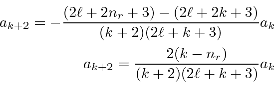 \begin{eqnarray*}
a_{k+2}=-{(2\ell+2n_r+3)-(2\ell+2k+3)\over(k+2)(2\ell+k+3)}a_k \\
a_{k+2}={2(k-n_r)\over(k+2)(2\ell+k+3)}a_k \\
\end{eqnarray*}