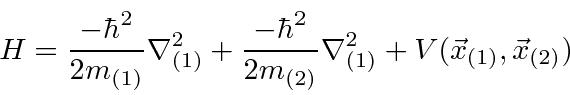 \begin{displaymath}\bgroup\color{black}H={-\hbar^2\over 2m_{(1)}}\nabla^2_{(1)}+...
... 2m_{(2)}}\nabla^2_{(1)}
+V(\vec{x}_{(1)},\vec{x}_{(2)})\egroup\end{displaymath}