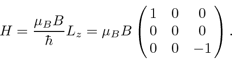 \begin{displaymath}\bgroup\color{black}H={\mu_B B\over\hbar} L_z
=\mu_BB\left(\matrix{1&0&0\cr 0&0&0\cr 0&0&-1}\right).\egroup\end{displaymath}