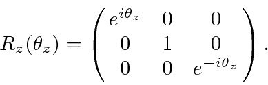 \begin{displaymath}\bgroup\color{black}R_z(\theta_z)=\left(\matrix{e^{i\theta_z}&0&0\cr 0&1&0\cr 0&0&e^{-i\theta_z}}\right).\egroup\end{displaymath}