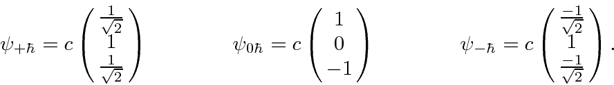 \begin{eqnarray*}
\psi_{+\hbar}=c\left(\matrix{{1\over\sqrt{2}}\cr 1\cr {1\over\...
...ft(\matrix{{-1\over\sqrt{2}}\cr 1\cr {-1\over\sqrt{2}}}\right).
\end{eqnarray*}