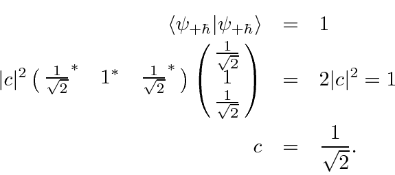 \begin{eqnarray*}
\langle\psi_{+\hbar}\vert\psi_{+\hbar}\rangle&=&1 \\
\vert c\...
...r\sqrt{2}}}\right)&=&2\vert c\vert^2=1 \\
c&=&{1\over\sqrt{2}}.
\end{eqnarray*}