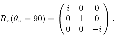 \begin{displaymath}\bgroup\color{black}R_z(\theta_z=90)=\left(\matrix{i&0&0\cr 0&1&0\cr 0&0&-i}\right).\egroup\end{displaymath}