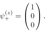 \begin{displaymath}\bgroup\color{black}\psi^{(z)}_+=\left(\matrix{1 \cr 0 \cr 0}\right).\egroup\end{displaymath}