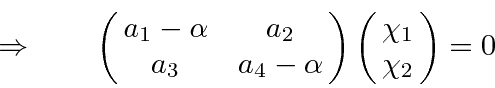 \begin{displaymath}\bgroup\color{black}\Rightarrow \qquad\left(\matrix{a_1-\alph...
...a}\right)
\left(\matrix{\chi_1 \cr \chi_2}\right )
=0\egroup\end{displaymath}