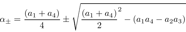 \begin{displaymath}\bgroup\color{black}\alpha_\pm={(a_1+a_4)\over 4}\pm \sqrt{{(a_1+a_4)\over
2}^2-(a_1a_4-a_2a_3)}\egroup\end{displaymath}