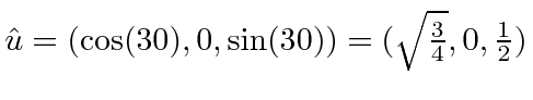 \bgroup\color{black}$\hat{u}=(\cos(30),0,\sin(30))=(\sqrt{3\over 4},0,{1\over 2})$\egroup