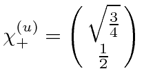 \bgroup\color{black}$\chi^{(u)}_+=\pmatrix{\sqrt{3\over 4}\cr {1\over 2}}$\egroup