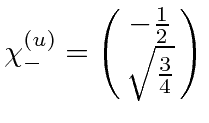 \bgroup\color{black}$\chi^{(u)}_-=\pmatrix{-{1\over 2}\cr \sqrt{3\over 4}}$\egroup