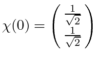 \bgroup\color{black}$\chi(0)=\pmatrix{{1\over\sqrt{2}}\cr {1\over\sqrt{2}}}$\egroup