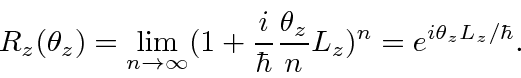 \begin{displaymath}\bgroup\color{black}R_z(\theta_z)=\lim_{n\to \infty}(1+{i\over\hbar}{\theta_z\over n} L_z)
^n=e^{i\theta_zL_z/\hbar}.\egroup\end{displaymath}