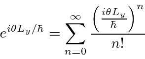 \begin{displaymath}\bgroup\color{black}e^{i\theta L_y/\hbar}=\sum\limits_{n=0}^\infty{\left({i\theta L_y\over\hbar}\right)^n\over n!}\egroup\end{displaymath}