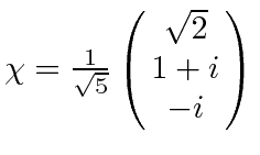 $\chi={1\over \sqrt{5}}\left(\matrix{\sqrt{2}\cr 1+i\cr -i}\right)$