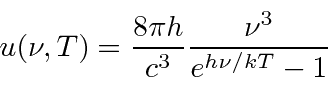 \begin{displaymath}u(\nu,T)={8\pi h\over c^3}{\nu^3\over e^{h\nu /kT}-1}\end{displaymath}