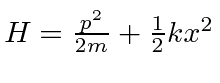 $H={p^2\over 2m}+{1\over 2}kx^2$