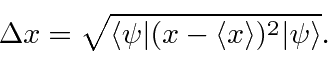 \begin{displaymath}\Delta x=\sqrt{\langle\psi\vert(x-\langle x\rangle)^2\vert\psi\rangle} .\end{displaymath}