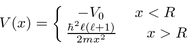 \begin{displaymath}V(x)=\left\{\matrix{-V_0\qquad x<R \cr {\hbar^2\ell(\ell+1)\over 2mx^2}\qquad x>R}\right. \end{displaymath}
