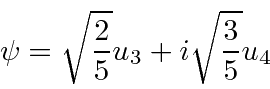 \begin{displaymath}\psi=\sqrt{2\over 5}u_3+i\sqrt{3\over 5}u_4 \end{displaymath}