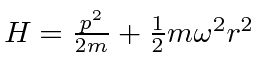 $H={p^2\over 2m}+{1\over 2}m\omega^2r^2$