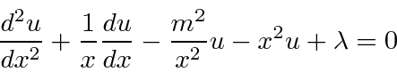 \begin{displaymath}\bgroup\color{black}{d^2u\over{dx^2}} + {1\over x}{du\over{dx}}-{m^2\over{x^2}}u-x^2u+\lambda = 0\egroup\end{displaymath}