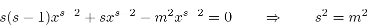 \begin{displaymath}\bgroup\color{black}s(s-1)x^{s-2} + sx^{s-2} - m^2 x^{s-2} = 0
\qquad\Rightarrow\qquad s^2 = m^2 \egroup\end{displaymath}