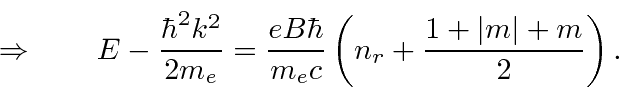 \begin{displaymath}\bgroup\color{black}\Rightarrow\qquad E - {\hbar^2k^2\over{2 ...
...{ m_e c}} \left(n_r + {1+\vert m\vert+ m\over 2}\right).\egroup\end{displaymath}