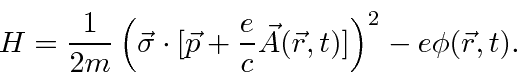 \begin{displaymath}H={1\over 2m}\left(\vec{\sigma}\cdot[\vec{p}+{e\over c}\vec{A}(\vec{r},t)]\right)^2-e\phi(\vec{r},t).\end{displaymath}