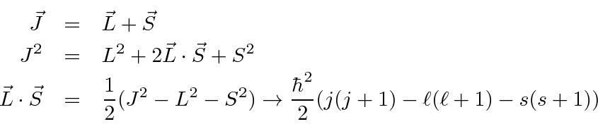\begin{eqnarray*}
\vec{J}&=&\vec{L}+\vec{S} \\
J^2&=&L^2+2\vec{L}\cdot\vec{S}...
... 2}(J^2-L^2-S^2)\to {\hbar^2\over 2}(j(j+1)-\ell(\ell+1)-s(s+1))
\end{eqnarray*}
