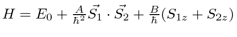 $H=E_0+{A\over\hbar^2}\vec{S_1}\cdot\vec{S_2}+{B\over\hbar}(S_{1z}+S_{2z})$