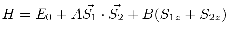$H=E_0+A\vec{S_1}\cdot\vec{S_2}+B(S_{1z}+S_{2z})$