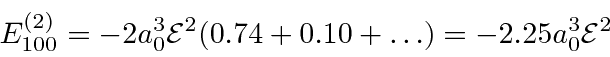\begin{displaymath}\bgroup\color{black} E^{(2)}_{100} = -2 a^3_0{\cal E}^2 (0.74 + 0.10 + \dots ) =-2.25a^3_0{\cal E}^2\egroup\end{displaymath}