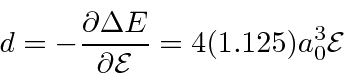 \begin{displaymath}\bgroup\color{black} d=-{\partial \Delta E \over {\partial {\cal E}}}
= 4(1.125)a^3_0 {\cal E} \egroup\end{displaymath}