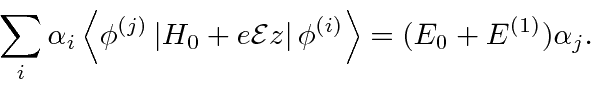 \begin{displaymath}\bgroup\color{black}\sum_i\alpha_i\left<\phi^{(j)}\left\vert ...
...z\right\vert\phi^{(i)}\right>
= (E_0+E^{(1)}) \alpha_j.\egroup\end{displaymath}