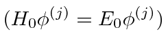 \bgroup\color{black}$(H_0\phi^{(j)}=E_0\phi^{(j)})$\egroup