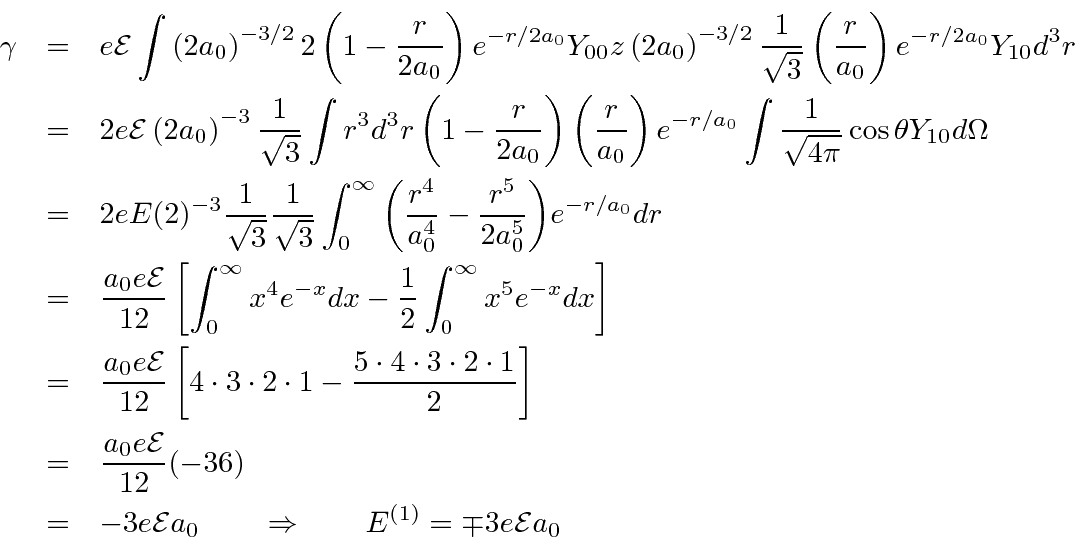 \begin{eqnarray*}
\gamma &=& e{\cal E} \int{ \left(2a_0\right)^{-3/2} 2 \left( 1...
...{\cal E}a_0 \qquad\Rightarrow\qquad E^{(1)} = \mp 3e{\cal E}a_0
\end{eqnarray*}