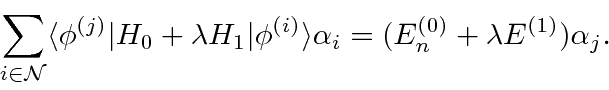 \begin{displaymath}\bgroup\color{black}\sum\limits_{i\in{\cal N}}\langle\phi^{(j...
...i)}\rangle\alpha_i=
(E_n^{(0)}+\lambda E^{(1)})\alpha_j.\egroup\end{displaymath}